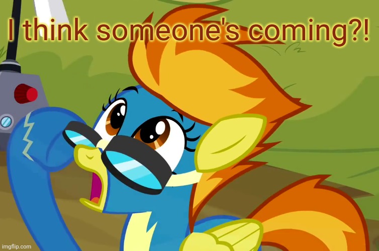 Astounded Spitfire (MLP) | I think someone's coming?! | image tagged in astounded spitfire mlp | made w/ Imgflip meme maker