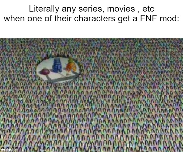 Literally any series, movies , etc when one of their characters get a FNF mod: | image tagged in memes,blank transparent square | made w/ Imgflip meme maker