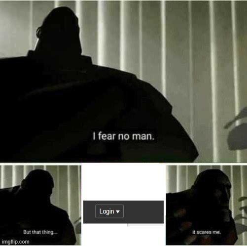 "Login" | image tagged in i fear no man | made w/ Imgflip meme maker