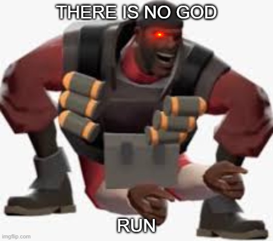 run | THERE IS NO GOD; RUN | image tagged in run | made w/ Imgflip meme maker