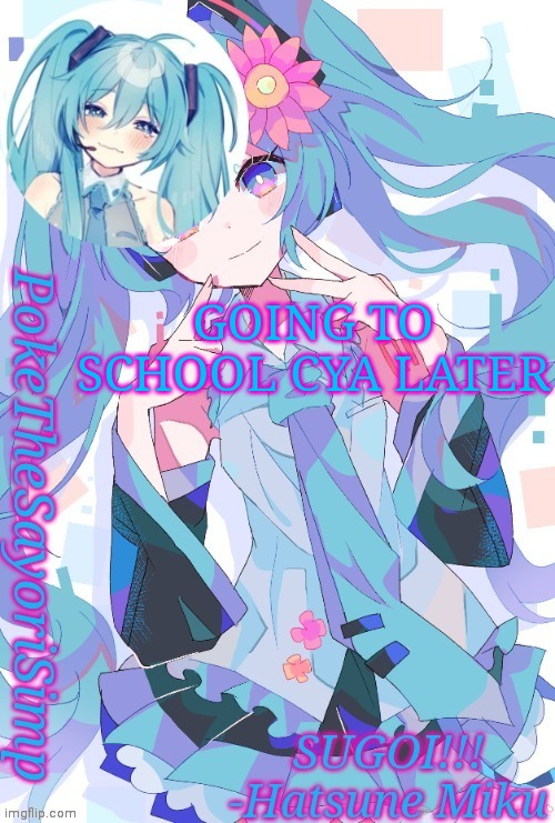 Miku temp thx jummy | GOING TO SCHOOL CYA LATER | image tagged in miku temp thx jummy | made w/ Imgflip meme maker