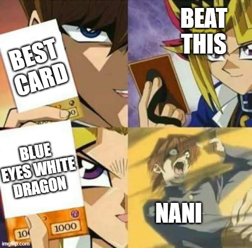 Yu Gi Oh |  BEAT THIS; BEST CARD; BLUE EYES WHITE DRAGON; NANI | image tagged in yu gi oh | made w/ Imgflip meme maker