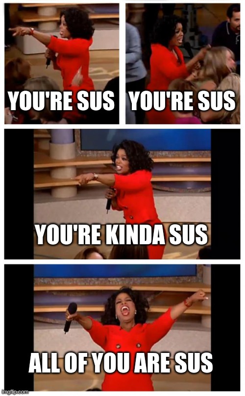 Oprah You Get A Car Everybody Gets A Car Meme | YOU'RE SUS; YOU'RE SUS; YOU'RE KINDA SUS; ALL OF YOU ARE SUS | image tagged in memes,oprah you get a car everybody gets a car | made w/ Imgflip meme maker