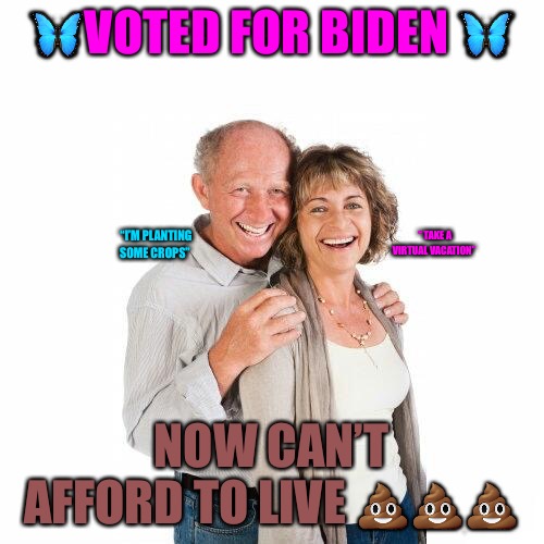 Boomers | 🦋VOTED FOR BIDEN 🦋; “ TAKE A VIRTUAL VACATION”; “I’M PLANTING SOME CROPS”; NOW CAN’T AFFORD TO LIVE 💩💩💩 | image tagged in scumbag baby boomers,cucks,living the dream,brandon,joe biden,inflation | made w/ Imgflip meme maker