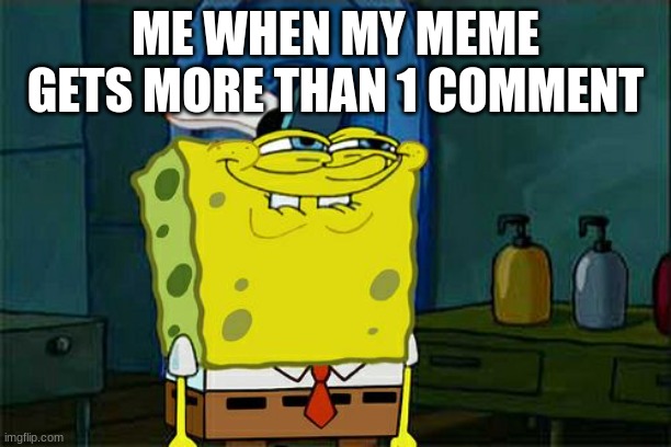 dont rickroll me | ME WHEN MY MEME GETS MORE THAN 1 COMMENT | image tagged in memes,don't you squidward | made w/ Imgflip meme maker