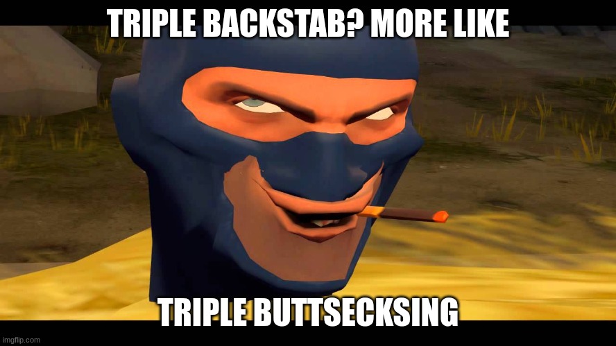 surprise buttsecks | TRIPLE BACKSTAB? MORE LIKE TRIPLE BUTTSECKSING | image tagged in surprise buttsecks | made w/ Imgflip meme maker