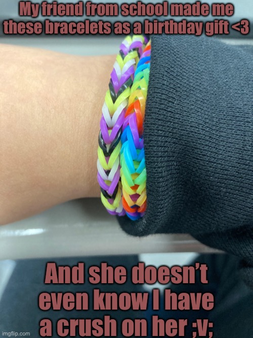And she let me borrow her favorite bucket hat for the day, so today is going nicely so far. ^^ |  My friend from school made me these bracelets as a birthday gift <3; And she doesn’t even know I have a crush on her ;v; | made w/ Imgflip meme maker