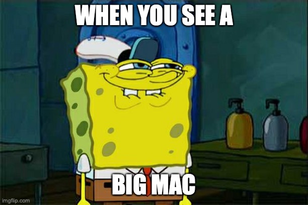 Big Mac | WHEN YOU SEE A; BIG MAC | image tagged in memes,don't you squidward | made w/ Imgflip meme maker