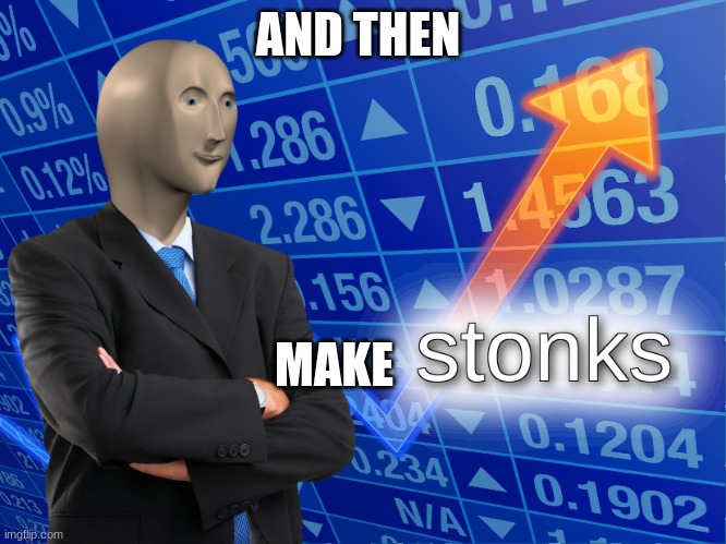 stonks | AND THEN MAKE | image tagged in stonks | made w/ Imgflip meme maker