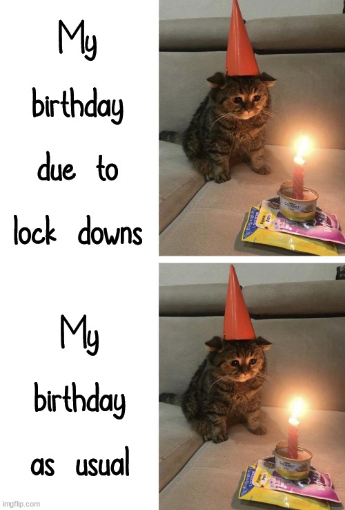 My birthday due to lock downs; My birthday as usual | image tagged in depression | made w/ Imgflip meme maker