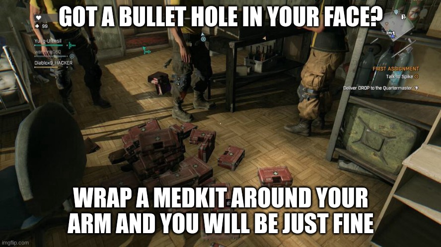 honestly it happens alot with me | GOT A BULLET HOLE IN YOUR FACE? WRAP A MEDKIT AROUND YOUR ARM AND YOU WILL BE JUST FINE | image tagged in dying light logic | made w/ Imgflip meme maker
