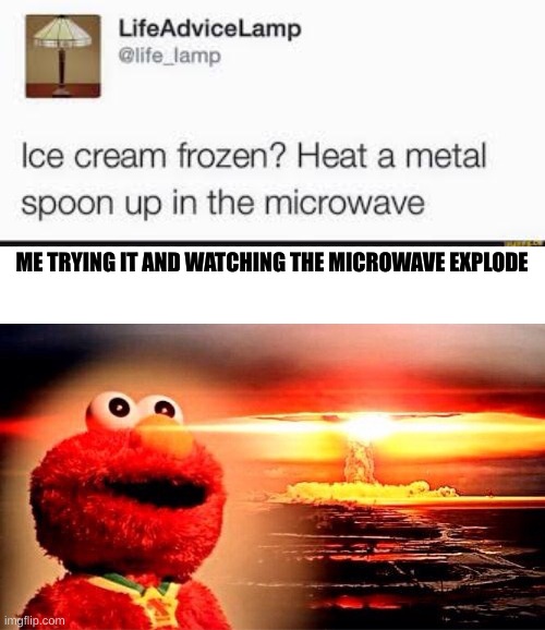 dont try this at home kids | ME TRYING IT AND WATCHING THE MICROWAVE EXPLODE | image tagged in elmo nuclear explosion | made w/ Imgflip meme maker