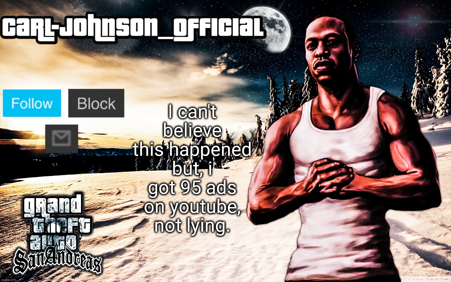 ._. | I can't believe this happened but, i got 95 ads on youtube, not lying. | image tagged in carl-johnson_official template | made w/ Imgflip meme maker