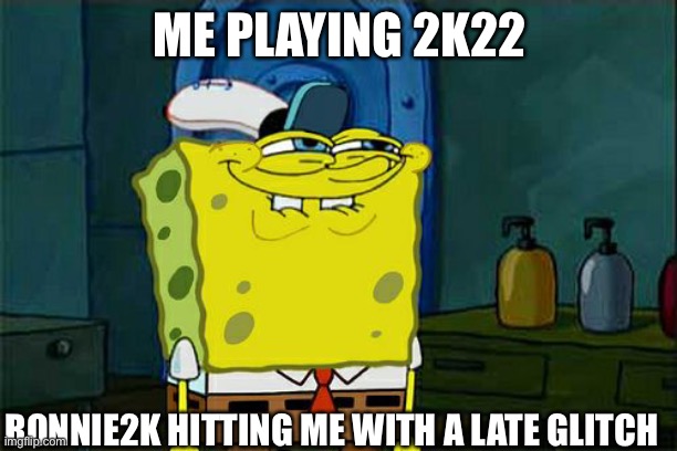 Don't You Squidward | ME PLAYING 2K22; RONNIE2K HITTING ME WITH A LATE GLITCH | image tagged in memes,don't you squidward | made w/ Imgflip meme maker