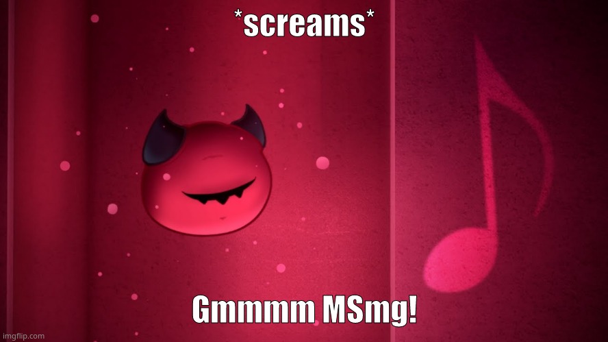 What did I miss? XD | *screams*; Gmmmm MSmg! | image tagged in making day | made w/ Imgflip meme maker
