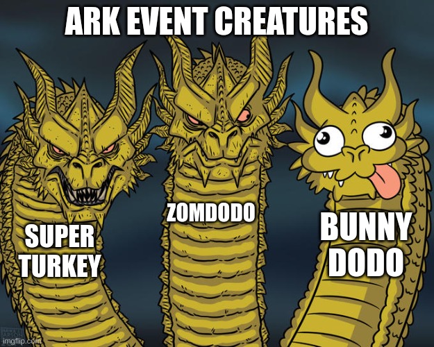 Ark events | ARK EVENT CREATURES; ZOMDODO; BUNNY DODO; SUPER TURKEY | image tagged in three-headed dragon | made w/ Imgflip meme maker