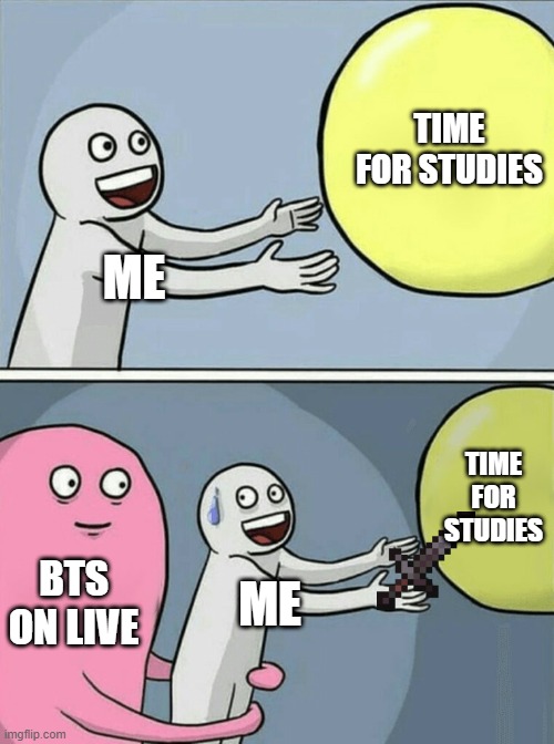 Running Away Balloon | TIME FOR STUDIES; ME; TIME FOR STUDIES; BTS ON LIVE; ME | image tagged in memes,running away balloon | made w/ Imgflip meme maker