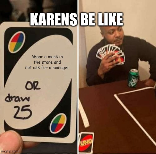 UNO Draw 25 Cards Meme | KARENS BE LIKE; Wear a mask in the store and not ask for a manager | image tagged in memes,uno draw 25 cards | made w/ Imgflip meme maker