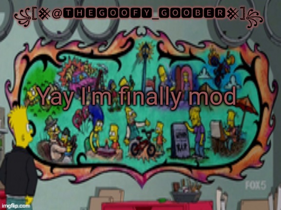 :) happi | Yay I'm finally mod | image tagged in thegoofy_goober's announcement template | made w/ Imgflip meme maker