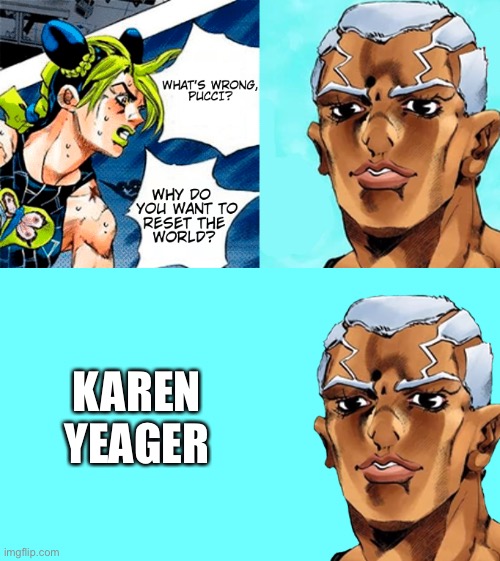 What's wrong, Pucci? | KAREN YEAGER | image tagged in what's wrong pucci | made w/ Imgflip meme maker