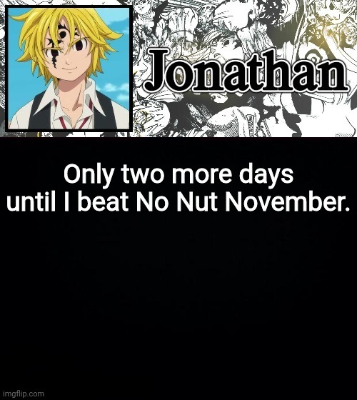 Only two more days until I beat No Nut November. | image tagged in jonathan's sds temp | made w/ Imgflip meme maker