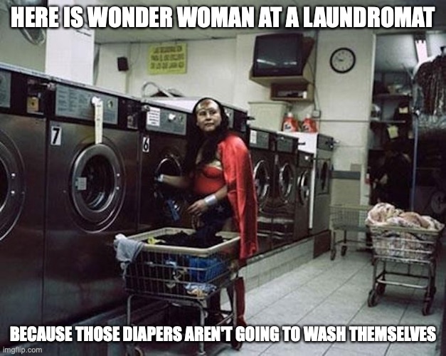 Wonder Woman Wash Day | HERE IS WONDER WOMAN AT A LAUNDROMAT; BECAUSE THOSE DIAPERS AREN'T GOING TO WASH THEMSELVES | image tagged in wonder woman,laundromat,memes | made w/ Imgflip meme maker