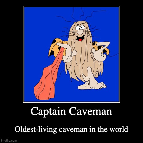 Captain Caveman | Captain Caveman | Oldest-living caveman in the world | image tagged in demotivationals,caveman | made w/ Imgflip demotivational maker