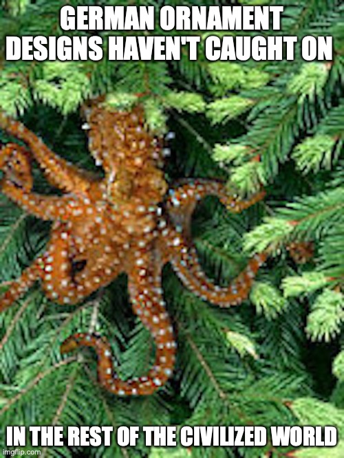 Christmas Tree Octopus | GERMAN ORNAMENT DESIGNS HAVEN'T CAUGHT ON; IN THE REST OF THE CIVILIZED WORLD | image tagged in memes,christmas,octopus | made w/ Imgflip meme maker
