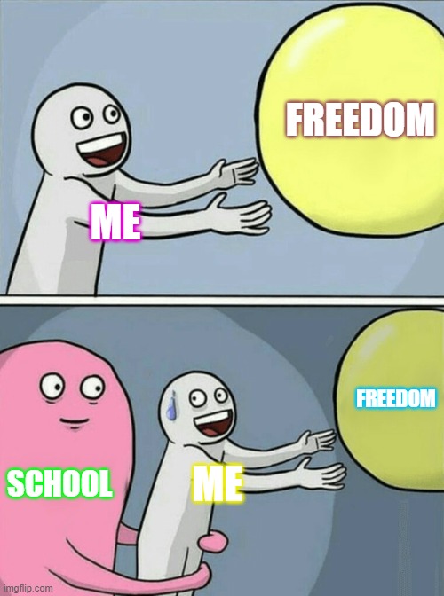 fredom | FREEDOM; ME; FREEDOM; SCHOOL; ME | image tagged in memes,running away balloon | made w/ Imgflip meme maker