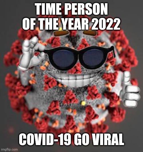Coronavirus | TIME PERSON OF THE YEAR 2022; COVID-19 GO VIRAL | image tagged in coronavirus,covid-19,time magazine person of the year,oh no,we're all doomed,memes | made w/ Imgflip meme maker