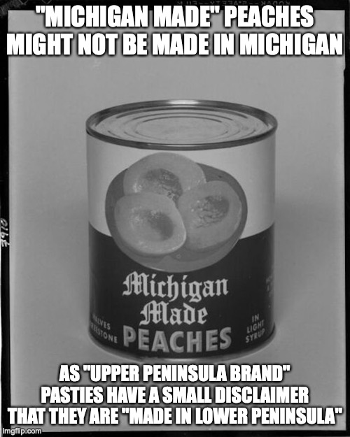 Peaches | "MICHIGAN MADE" PEACHES MIGHT NOT BE MADE IN MICHIGAN; AS "UPPER PENINSULA BRAND" PASTIES HAVE A SMALL DISCLAIMER THAT THEY ARE "MADE IN LOWER PENINSULA" | image tagged in peach,memes,michigan | made w/ Imgflip meme maker