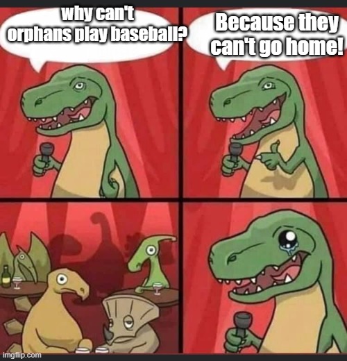 Dino Comic | Because they can't go home! why can't orphans play baseball? | image tagged in dino comic | made w/ Imgflip meme maker