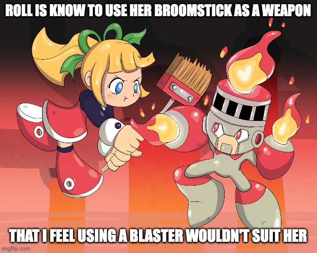 Roll and Fire Man |  ROLL IS KNOW TO USE HER BROOMSTICK AS A WEAPON; THAT I FEEL USING A BLASTER WOULDN'T SUIT HER | image tagged in megaman,memes,gaming | made w/ Imgflip meme maker