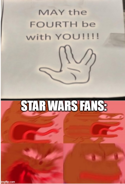 I got nothing creative | STAR WARS FANS: | image tagged in memes,may the 4th,star wars,star trek,funny,oh wow are you actually reading these tags | made w/ Imgflip meme maker