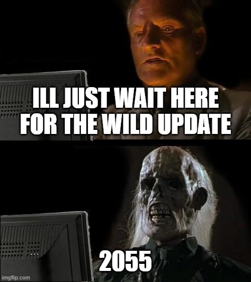 I'll Just Wait Here Meme | ILL JUST WAIT HERE FOR THE WILD UPDATE; 2055 | image tagged in memes,i'll just wait here | made w/ Imgflip meme maker
