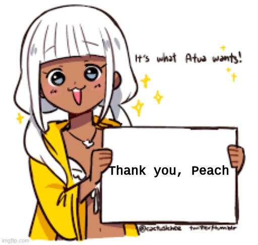 It's what Atua wants | Thank you, Peach | image tagged in it's what atua wants | made w/ Imgflip meme maker