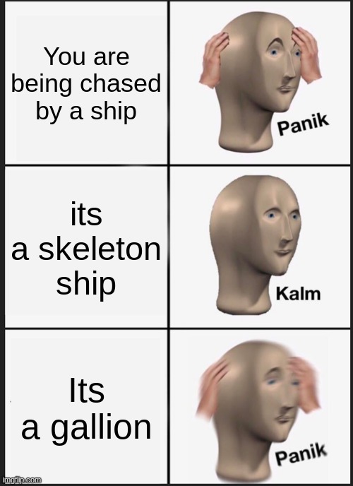 Panik Kalm Panik | You are being chased by a ship; its a skeleton ship; Its a gallion | image tagged in memes,panik kalm panik | made w/ Imgflip meme maker