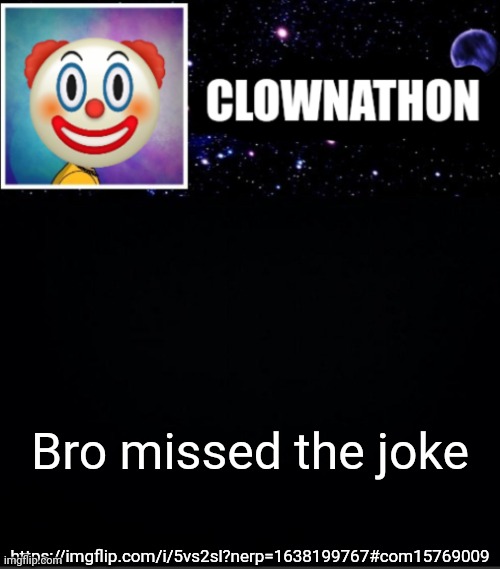 Bro missed the joke; https://imgflip.com/i/5vs2sl?nerp=1638199767#com15769009 | image tagged in clownathon vs msmg | made w/ Imgflip meme maker