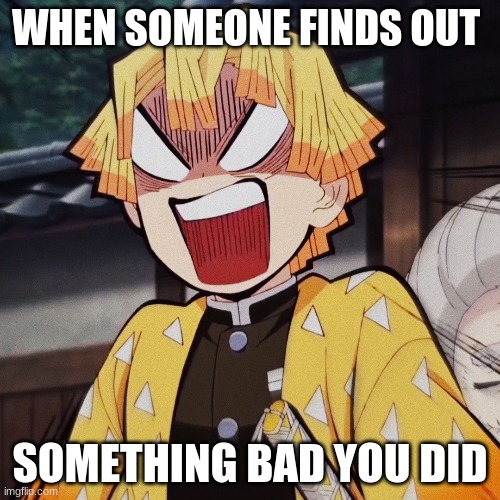 Demon Slayer | WHEN SOMEONE FINDS OUT; SOMETHING BAD YOU DID | image tagged in demon slayer | made w/ Imgflip meme maker