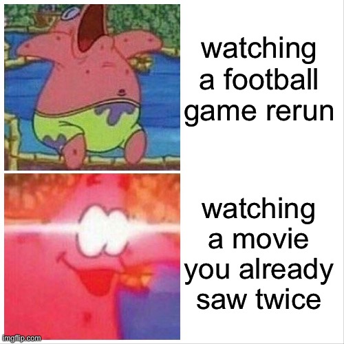 I love movies bro. | watching a football game rerun; watching a movie you already saw twice | image tagged in patrick sleeping wake up meme | made w/ Imgflip meme maker