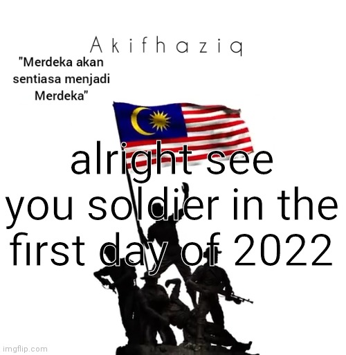 Akifhaziq malaysian template | alright see you soldier in the first day of 2022 | image tagged in akifhaziq malaysian template | made w/ Imgflip meme maker