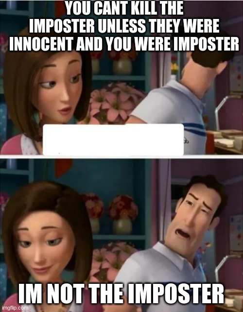 Flawed Logic (blank) | YOU CANT KILL THE IMPOSTER UNLESS THEY WERE INNOCENT AND YOU WERE IMPOSTER IM NOT THE IMPOSTER | image tagged in flawed logic blank | made w/ Imgflip meme maker