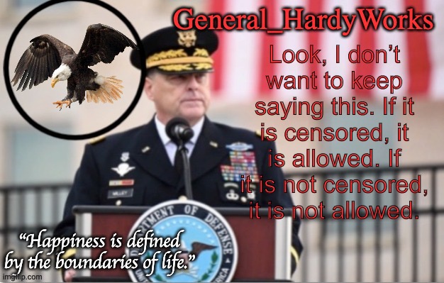 General_HardyWorks Announce Template | Look, I don’t want to keep saying this. If it is censored, it is allowed. If it is not censored, it is not allowed. | image tagged in general_hardyworks announce template | made w/ Imgflip meme maker