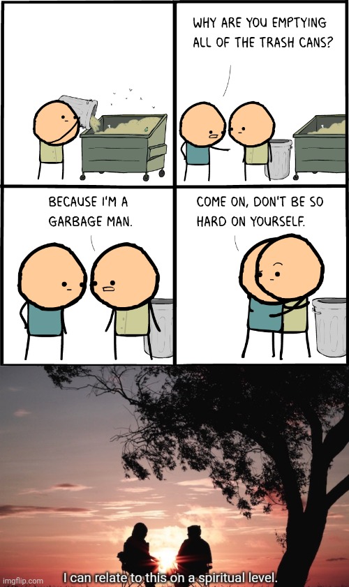 Garbage man | image tagged in i can relate to this on a spiritual level,garbage,garbage dump,cyanide and happiness,comics/cartoons,memes | made w/ Imgflip meme maker