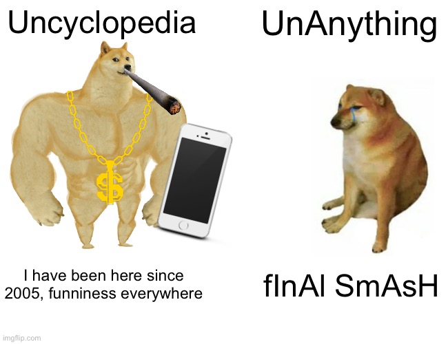 Buff Uncyclopedia vs Cheems UnAnything |  Uncyclopedia; UnAnything; I have been here since 2005, funniness everywhere; fInAl SmAsH | image tagged in memes,buff doge vs cheems,unanything,dank memes,doge | made w/ Imgflip meme maker