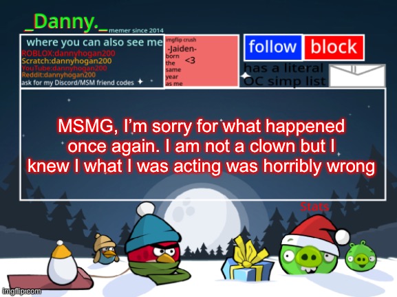 _Danny._ Christmas Announcement template | MSMG, I’m sorry for what happened once again. I am not a clown but I knew I what I was acting was horribly wrong | image tagged in _danny _ christmas announcement template | made w/ Imgflip meme maker