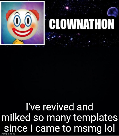 I've revived and milked so many templates since I came to msmg lol | image tagged in clownathon vs msmg | made w/ Imgflip meme maker