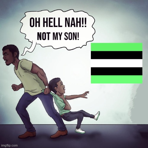 Oh hell nah not my son | image tagged in oh hell nah not my son | made w/ Imgflip meme maker