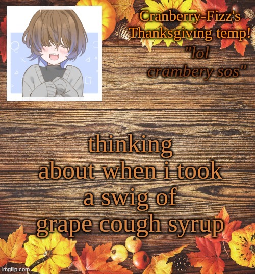 yum yum | thinking about when i took a swig of grape cough syrup | image tagged in razz's thanksgiving temp | made w/ Imgflip meme maker