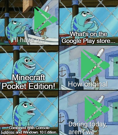 Daring today, aren't we squidward | What's on the Google Play store... Minecraft Pocket Edition! Combined With Console Editions and Windows 10 Edition. | image tagged in google play,minecraft pocket edition | made w/ Imgflip meme maker